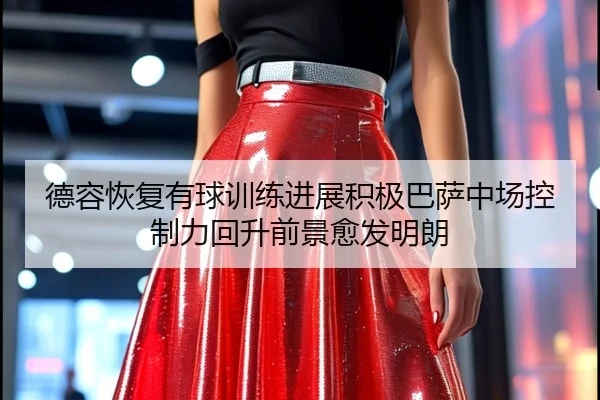 德容恢复有球训练进展积极巴萨中场控制力回升前景愈发明朗
