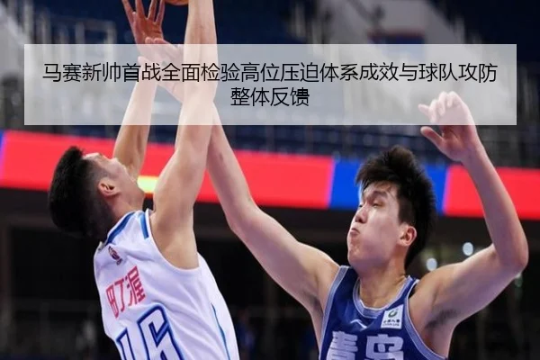 马赛新帅首战全面检验高位压迫体系成效与球队攻防整体反馈