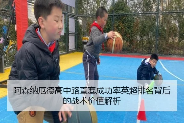 阿森纳厄德高中路直塞成功率英超排名背后的战术价值解析